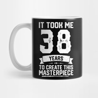 It Took Me 38 Years To Create This Masterpiece Mug